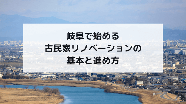 岐阜で始める古民家リノベーションの基本と進め方