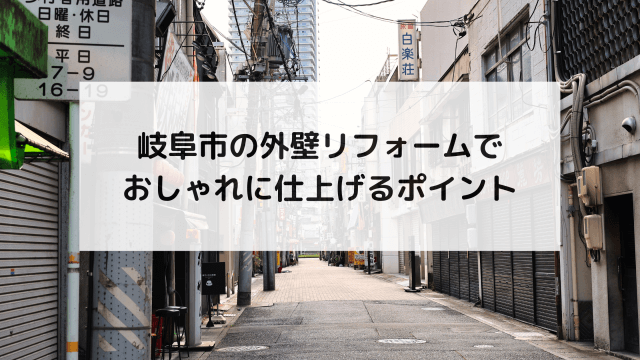 岐阜市の外壁リフォームでおしゃれに仕上げるポイント